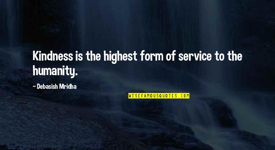 Life Of Service Quotes By Debasish Mridha: Kindness is the highest form of service to