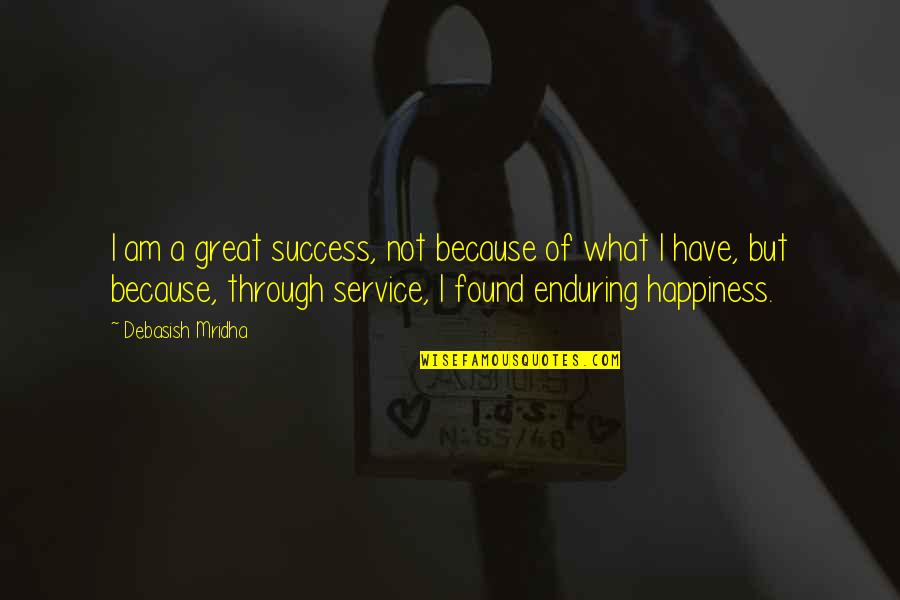 Life Of Service Quotes By Debasish Mridha: I am a great success, not because of
