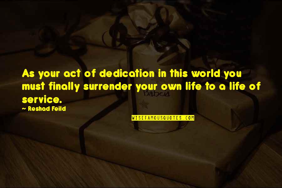 Life Of Service Quotes By Reshad Feild: As your act of dedication in this world