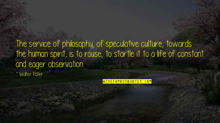 Life Of Service Quotes By Walter Pater: The service of philosophy, of speculative culture, towards Life Of Service Quotes By Walter Pater: The service of philosophy, of speculative culture, towards