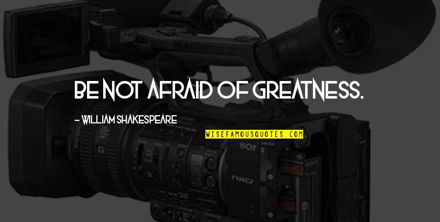 Life Of Shakespeare Quotes By William Shakespeare: Be not afraid of greatness.