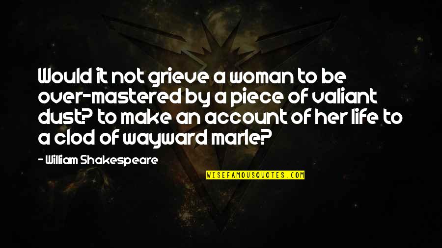 Life Of Shakespeare Quotes By William Shakespeare: Would it not grieve a woman to be