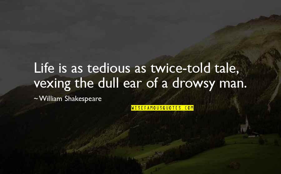 Life Of Shakespeare Quotes By William Shakespeare: Life is as tedious as twice-told tale, vexing