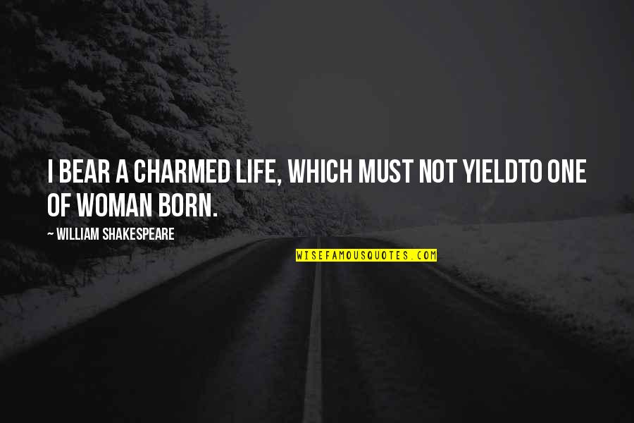 Life Of Shakespeare Quotes By William Shakespeare: I bear a charmed life, which must not