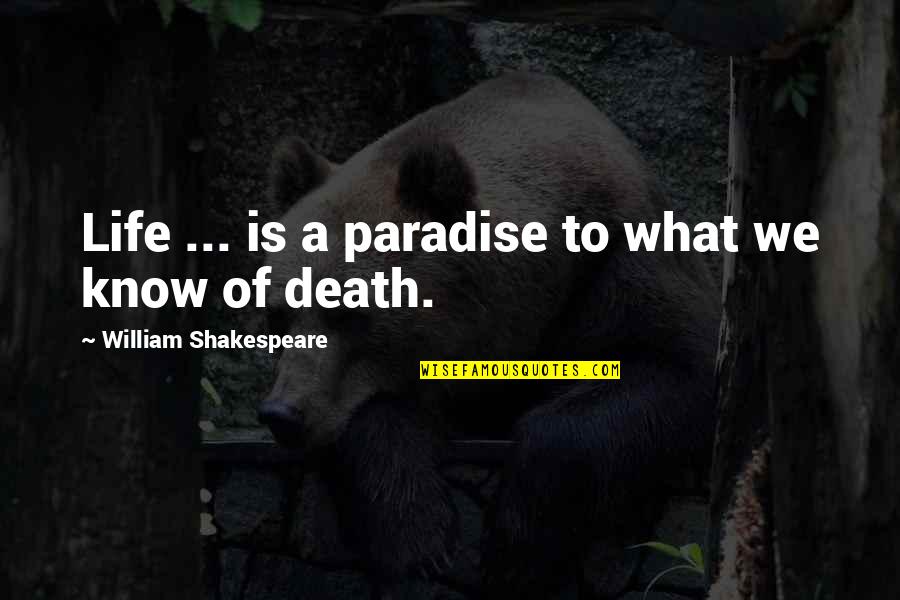 Life Of Shakespeare Quotes By William Shakespeare: Life ... is a paradise to what we
