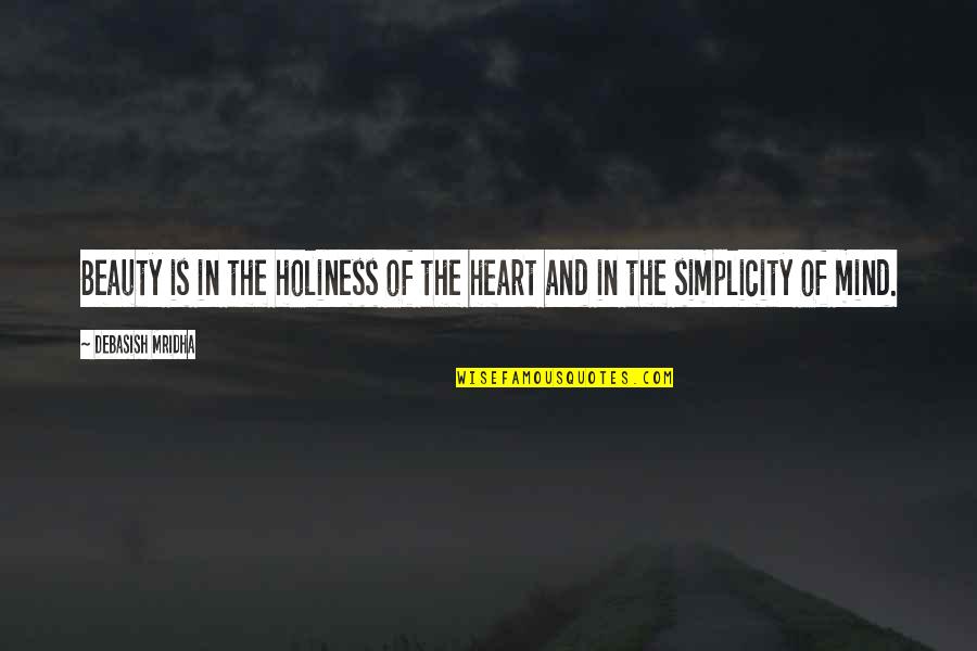 Life Of Simplicity Quotes By Debasish Mridha: Beauty is in the holiness of the heart