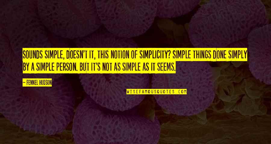 Life Of Simplicity Quotes By Fennel Hudson: Sounds simple, doesn't it, this notion of simplicity?