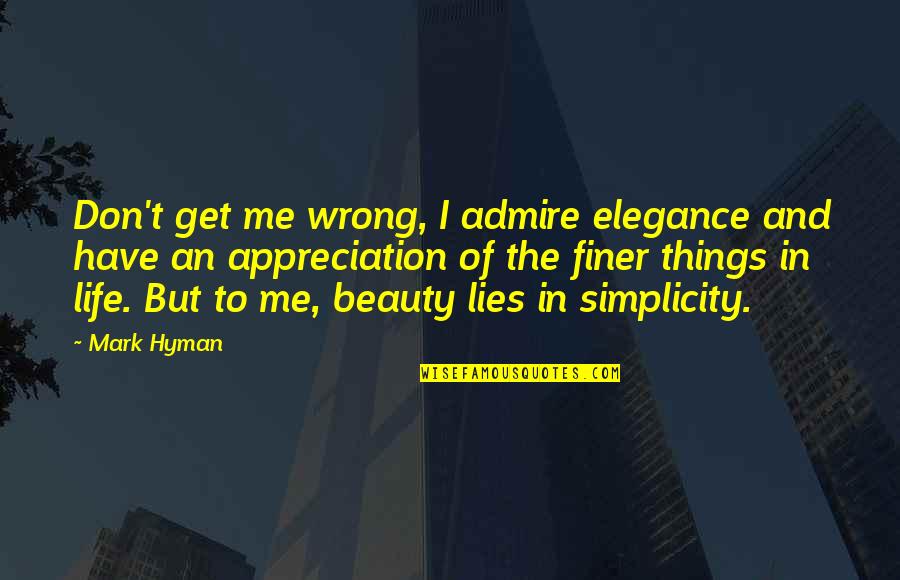 Life Of Simplicity Quotes By Mark Hyman: Don't get me wrong, I admire elegance and