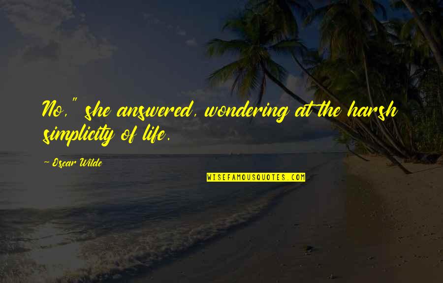 Life Of Simplicity Quotes By Oscar Wilde: No," she answered, wondering at the harsh simplicity
