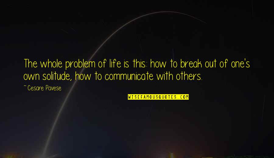 Life Of Solitude Quotes By Cesare Pavese: The whole problem of life is this: how Life Of Solitude Quotes By Cesare Pavese: The whole problem of life is this: how