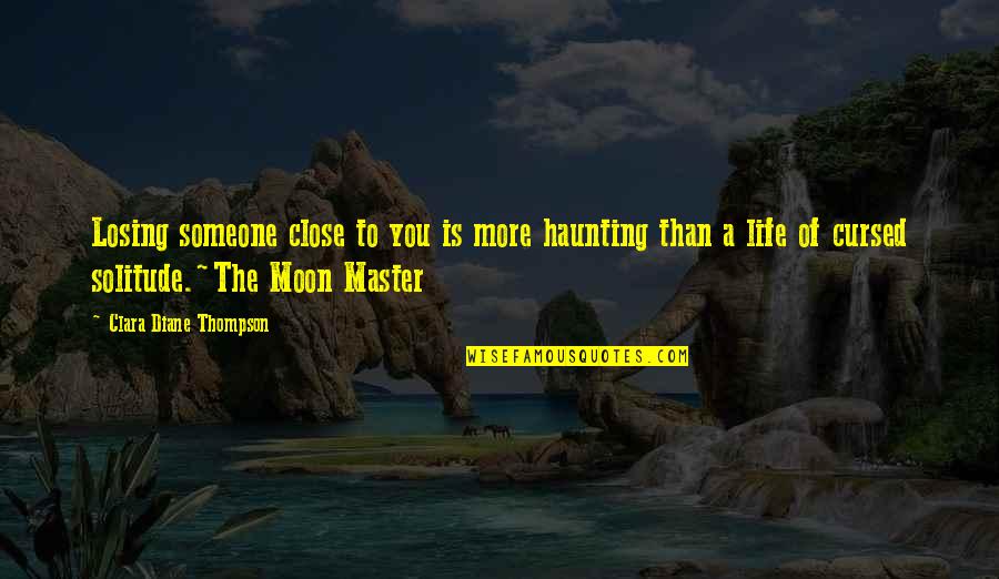 Life Of Solitude Quotes By Clara Diane Thompson: Losing someone close to you is more haunting Life Of Solitude Quotes By Clara Diane Thompson: Losing someone close to you is more haunting