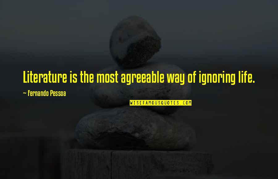 Life Of Solitude Quotes By Fernando Pessoa: Literature is the most agreeable way of ignoring Life Of Solitude Quotes By Fernando Pessoa: Literature is the most agreeable way of ignoring