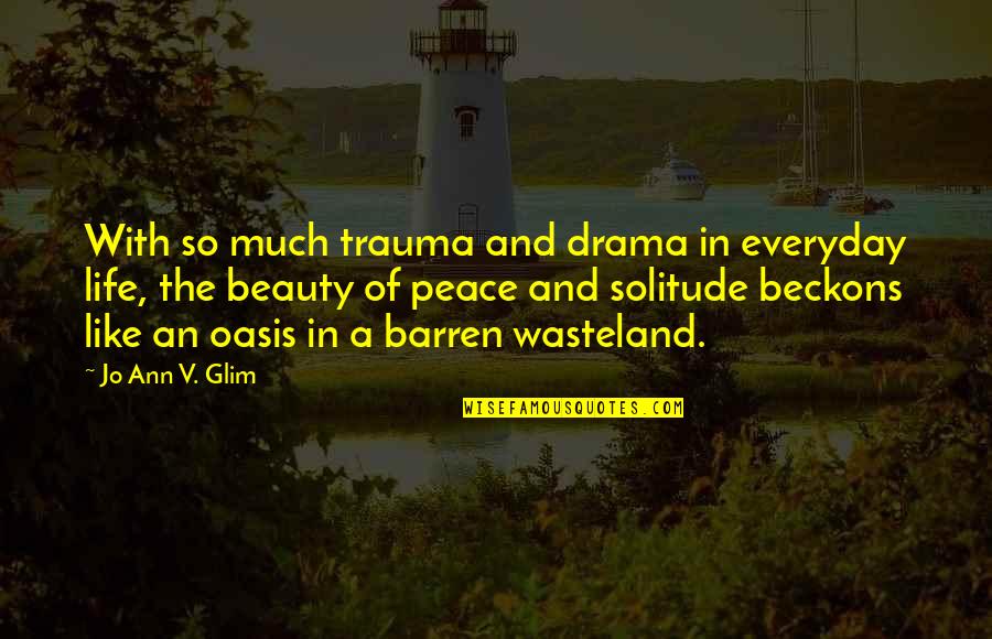 Life Of Solitude Quotes By Jo Ann V. Glim: With so much trauma and drama in everyday Life Of Solitude Quotes By Jo Ann V. Glim: With so much trauma and drama in everyday