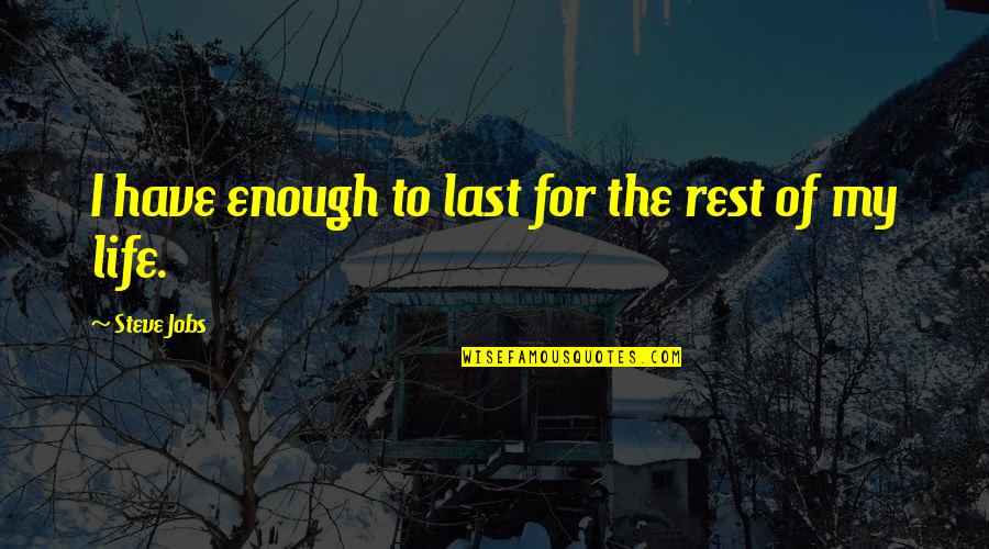 Life Of Steve Jobs Quotes By Steve Jobs: I have enough to last for the rest Life Of Steve Jobs Quotes By Steve Jobs: I have enough to last for the rest