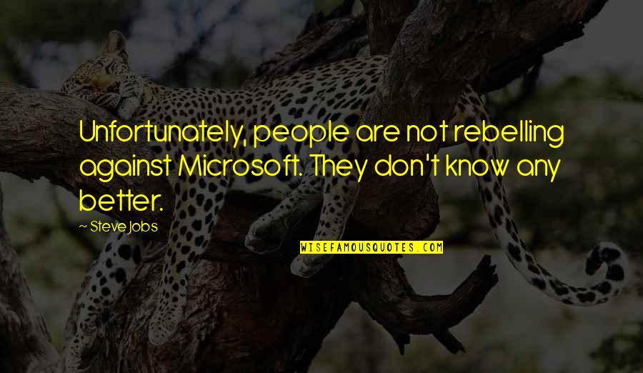 Life Of Steve Jobs Quotes By Steve Jobs: Unfortunately, people are not rebelling against Microsoft. They