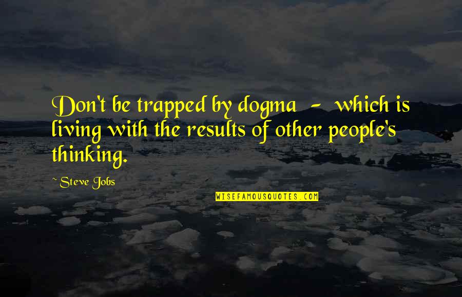 Life Of Steve Jobs Quotes By Steve Jobs: Don't be trapped by dogma - which is Life Of Steve Jobs Quotes By Steve Jobs: Don't be trapped by dogma - which is