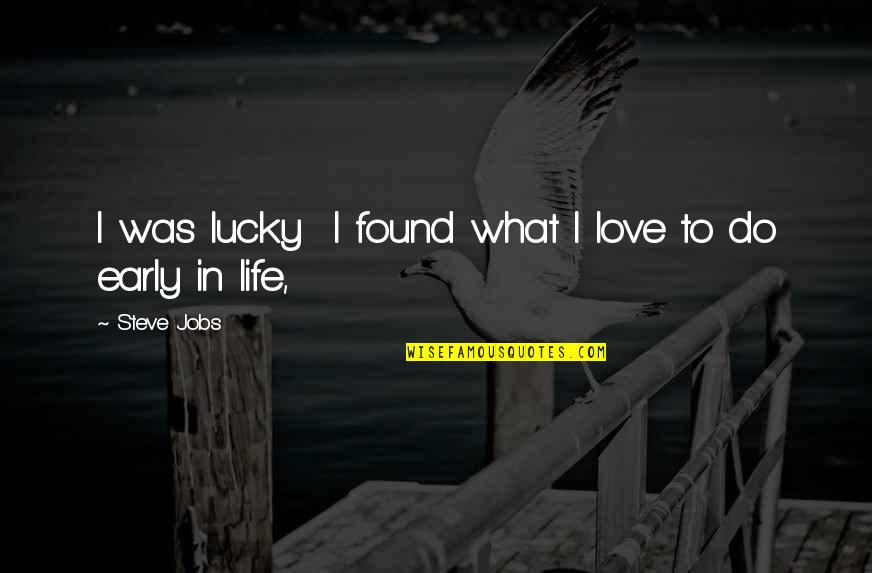 Life Of Steve Jobs Quotes By Steve Jobs: I was lucky I found what I love Life Of Steve Jobs Quotes By Steve Jobs: I was lucky I found what I love