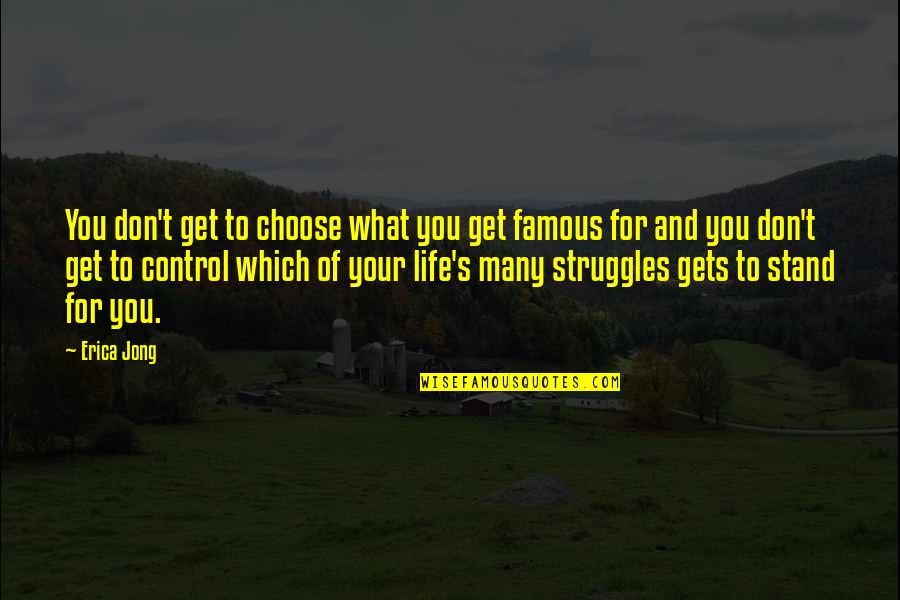 Life Of Struggle Quotes By Erica Jong: You don't get to choose what you get