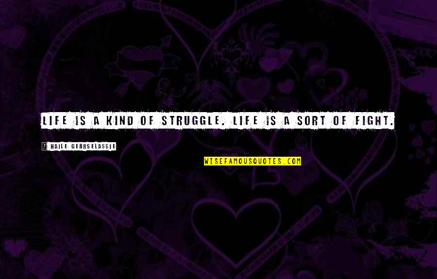 Life Of Struggle Quotes By Haile Gebrselassie: Life is a kind of struggle. Life is