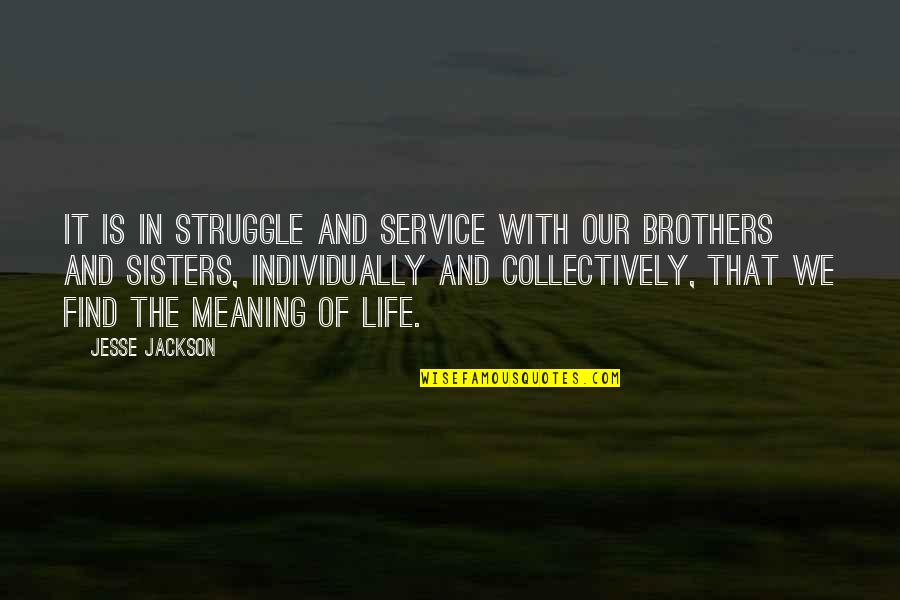 Life Of Struggle Quotes By Jesse Jackson: It is in struggle and service with our