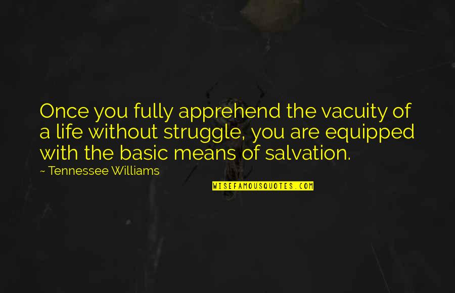 Life Of Struggle Quotes By Tennessee Williams: Once you fully apprehend the vacuity of a