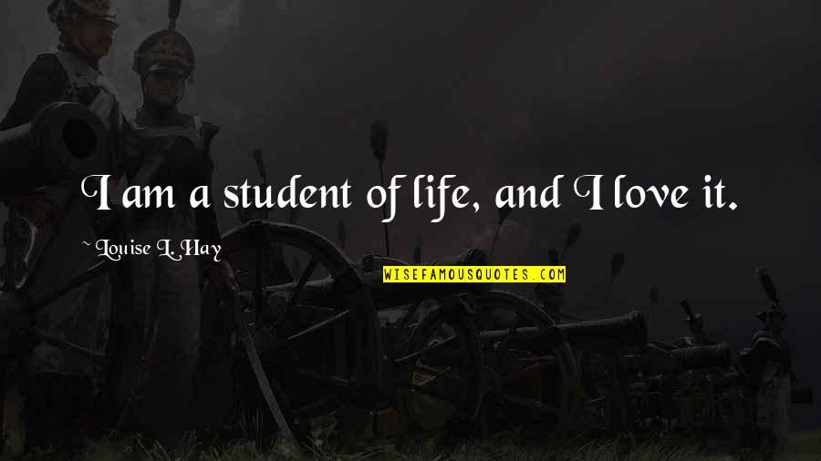 Life Of Student Quotes By Louise L. Hay: I am a student of life, and I Life Of Student Quotes By Louise L. Hay: I am a student of life, and I
