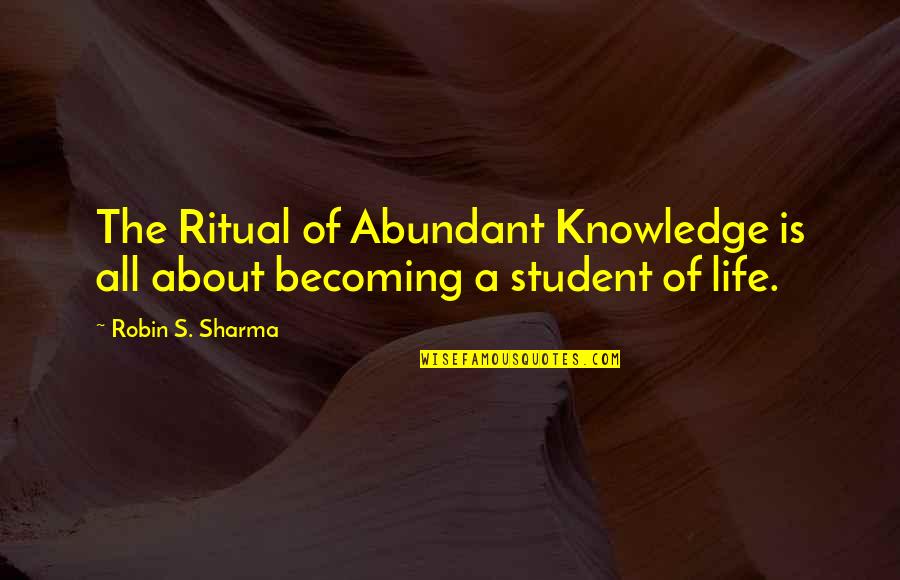 Life Of Student Quotes By Robin S. Sharma: The Ritual of Abundant Knowledge is all about