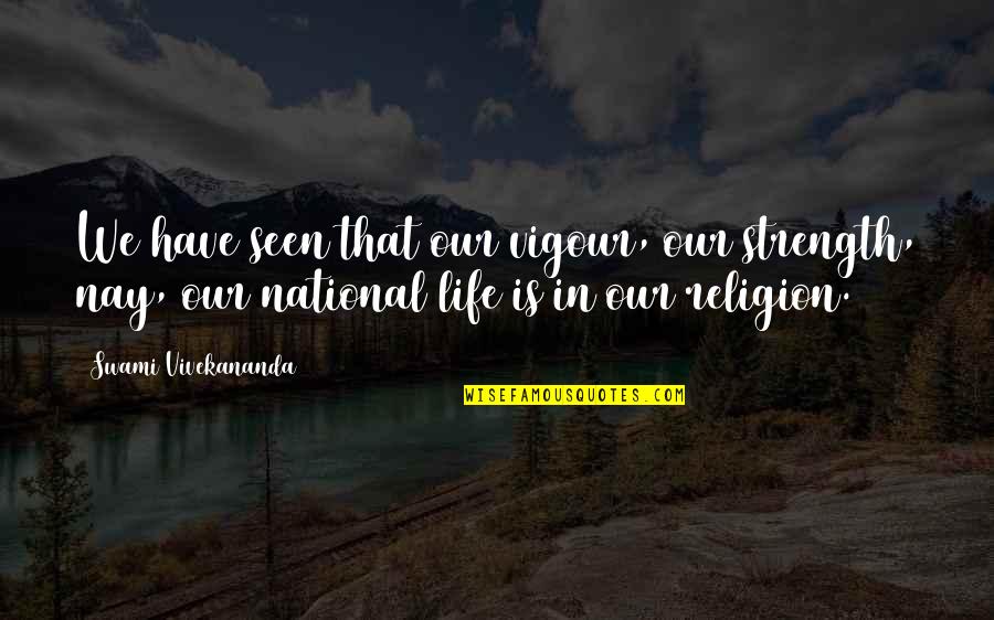 Life Of Swami Vivekananda Quotes By Swami Vivekananda: We have seen that our vigour, our strength, Life Of Swami Vivekananda Quotes By Swami Vivekananda: We have seen that our vigour, our strength,