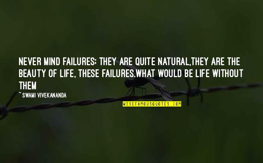 Life Of Swami Vivekananda Quotes By Swami Vivekananda: Never mind failures; they are quite natural,they are Life Of Swami Vivekananda Quotes By Swami Vivekananda: Never mind failures; they are quite natural,they are