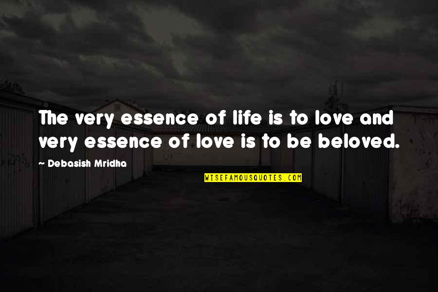 Life Of The Beloved Quotes By Debasish Mridha: The very essence of life is to love