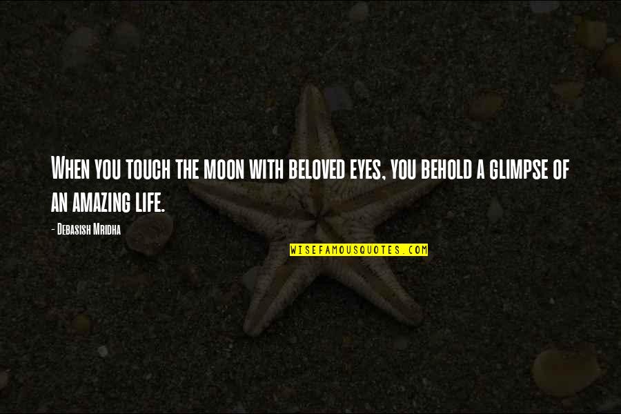 Life Of The Beloved Quotes By Debasish Mridha: When you touch the moon with beloved eyes,