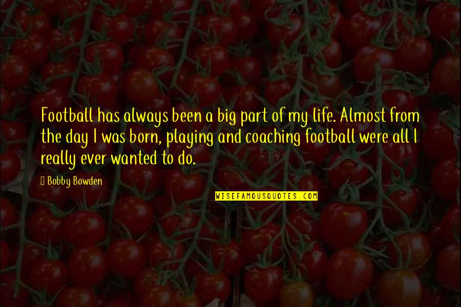 Life Of The Day Quotes By Bobby Bowden: Football has always been a big part of Life Of The Day Quotes By Bobby Bowden: Football has always been a big part of