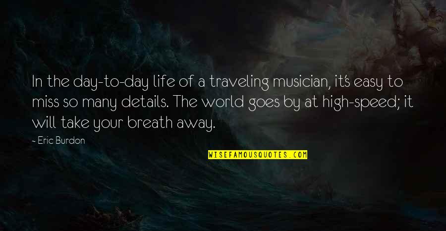 Life Of The Day Quotes By Eric Burdon: In the day-to-day life of a traveling musician, Life Of The Day Quotes By Eric Burdon: In the day-to-day life of a traveling musician,