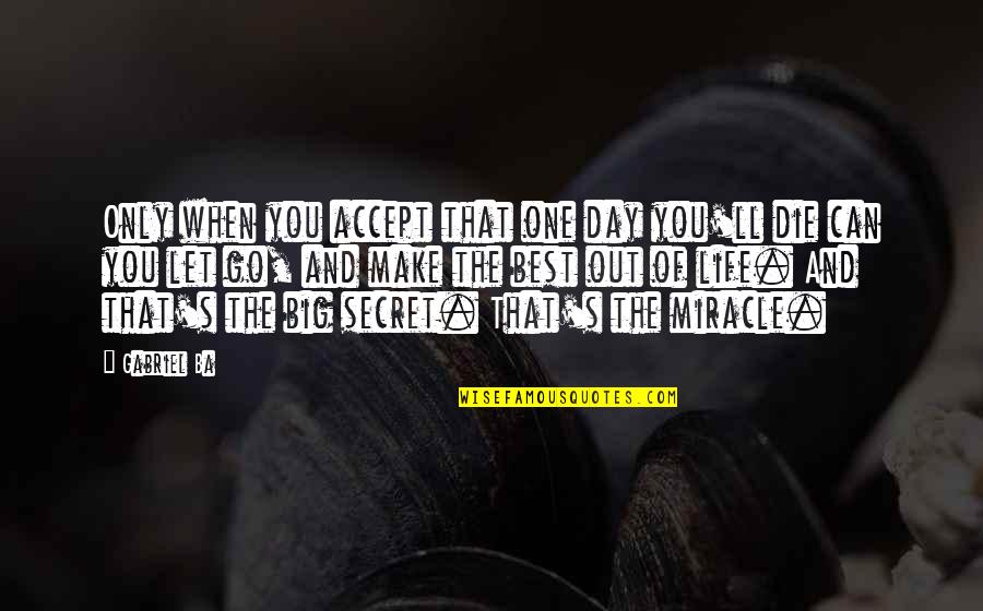 Life Of The Day Quotes By Gabriel Ba: Only when you accept that one day you'll Life Of The Day Quotes By Gabriel Ba: Only when you accept that one day you'll
