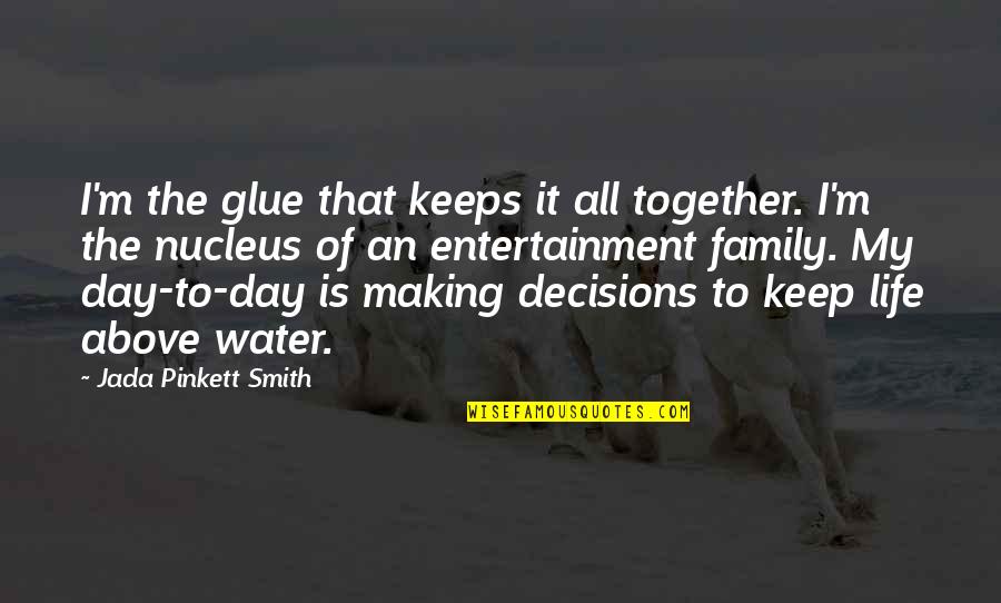 Life Of The Day Quotes By Jada Pinkett Smith: I'm the glue that keeps it all together. Life Of The Day Quotes By Jada Pinkett Smith: I'm the glue that keeps it all together.