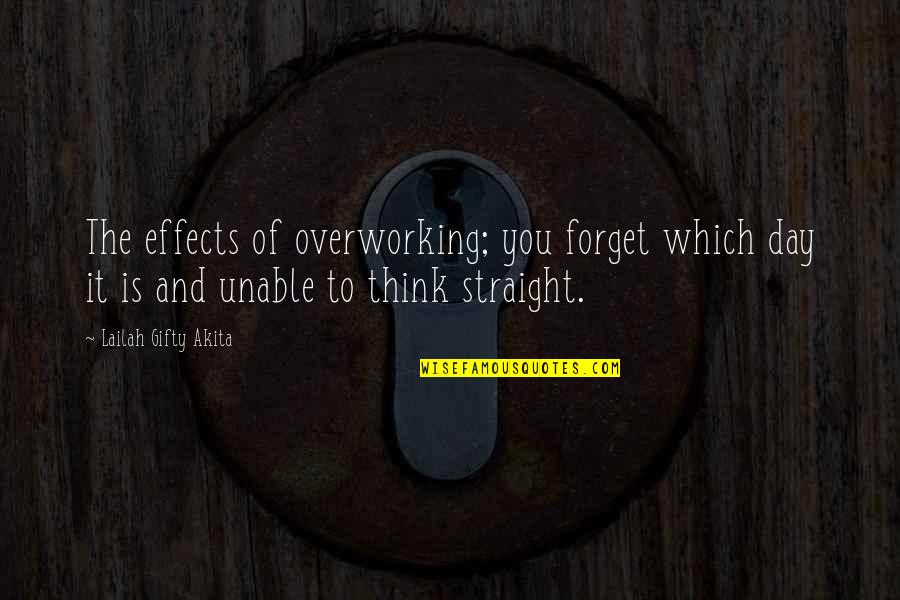Life Of The Day Quotes By Lailah Gifty Akita: The effects of overworking; you forget which day Life Of The Day Quotes By Lailah Gifty Akita: The effects of overworking; you forget which day
