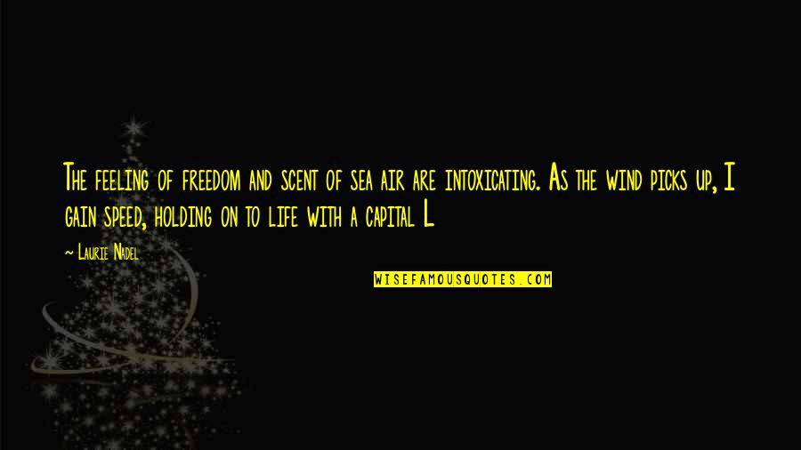 Life Of The Day Quotes By Laurie Nadel: The feeling of freedom and scent of sea Life Of The Day Quotes By Laurie Nadel: The feeling of freedom and scent of sea