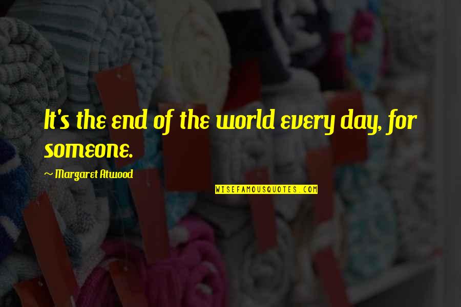 Life Of The Day Quotes By Margaret Atwood: It's the end of the world every day, Life Of The Day Quotes By Margaret Atwood: It's the end of the world every day,