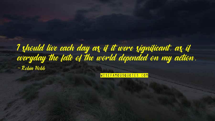 Life Of The Day Quotes By Robin Hobb: I should live each day as if it Life Of The Day Quotes By Robin Hobb: I should live each day as if it