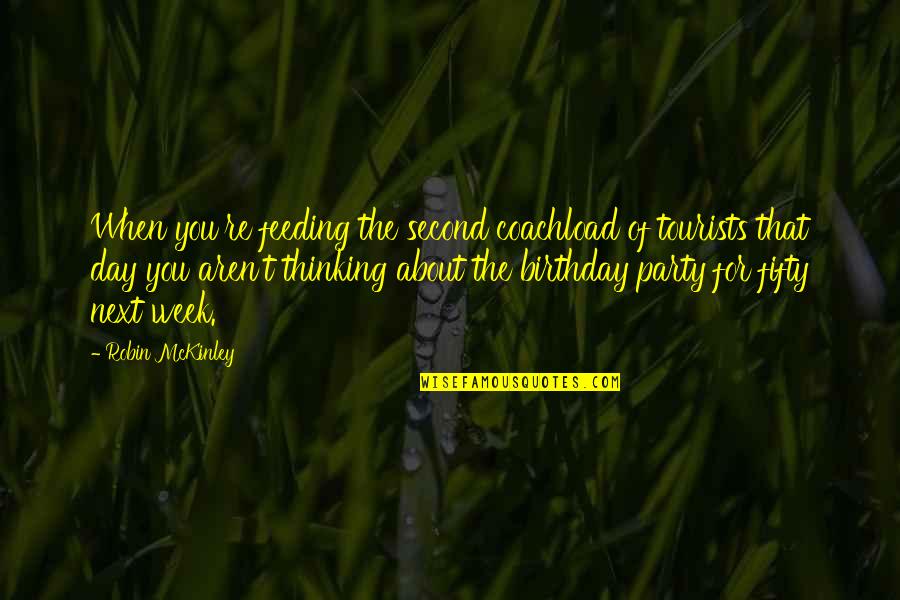 Life Of The Day Quotes By Robin McKinley: When you're feeding the second coachload of tourists Life Of The Day Quotes By Robin McKinley: When you're feeding the second coachload of tourists