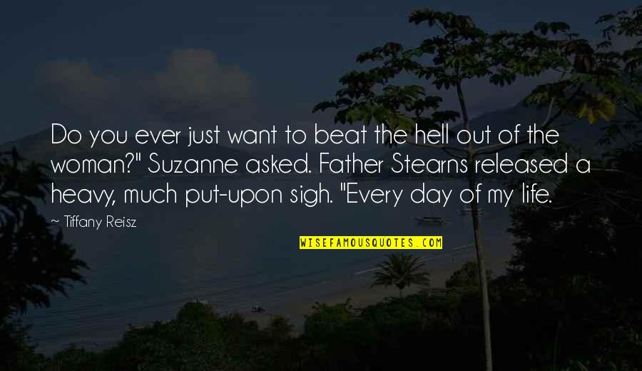 Life Of The Day Quotes By Tiffany Reisz: Do you ever just want to beat the Life Of The Day Quotes By Tiffany Reisz: Do you ever just want to beat the