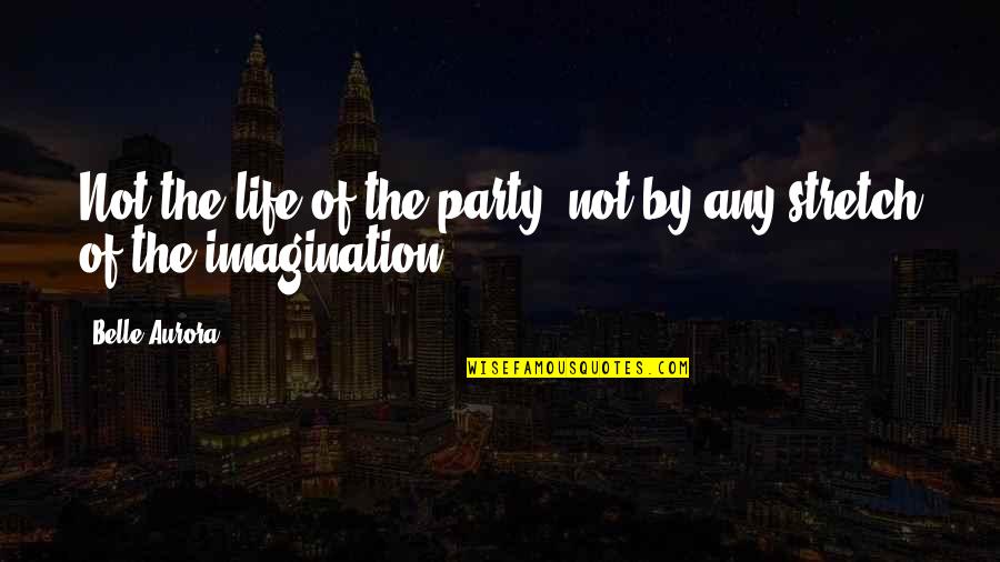 Life Of The Party Quotes By Belle Aurora: Not the life of the party, not by