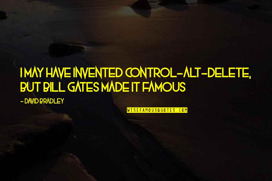 Life Of The Rich And Famous Quote Quotes By David Bradley: I may have invented Control-Alt-Delete, but Bill Gates