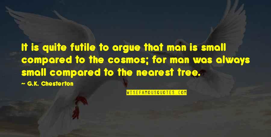 Life Of Tree Quotes By G.K. Chesterton: It is quite futile to argue that man