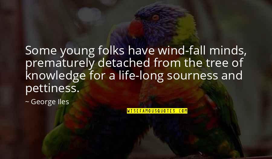 Life Of Tree Quotes By George Iles: Some young folks have wind-fall minds, prematurely detached