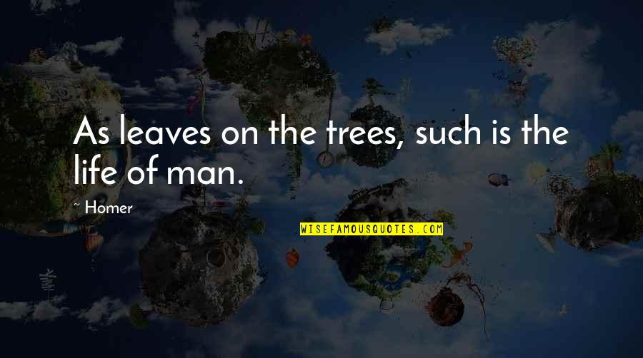 Life Of Tree Quotes By Homer: As leaves on the trees, such is the