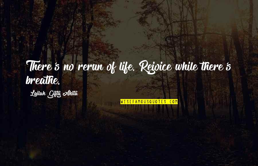 Life Of Wisdom Quotes By Lailah Gifty Akita: There's no rerun of life. Rejoice while there's
