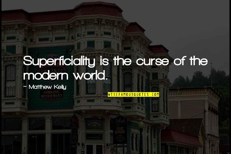 Life Of Wisdom Quotes By Matthew Kelly: Superficiality is the curse of the modern world.