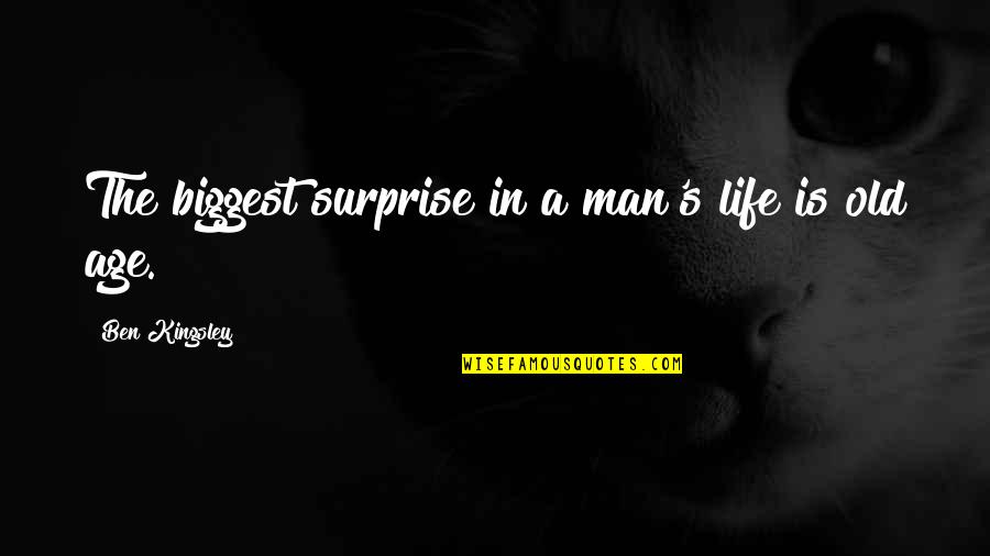 Life Old Age Quotes By Ben Kingsley: The biggest surprise in a man's life is