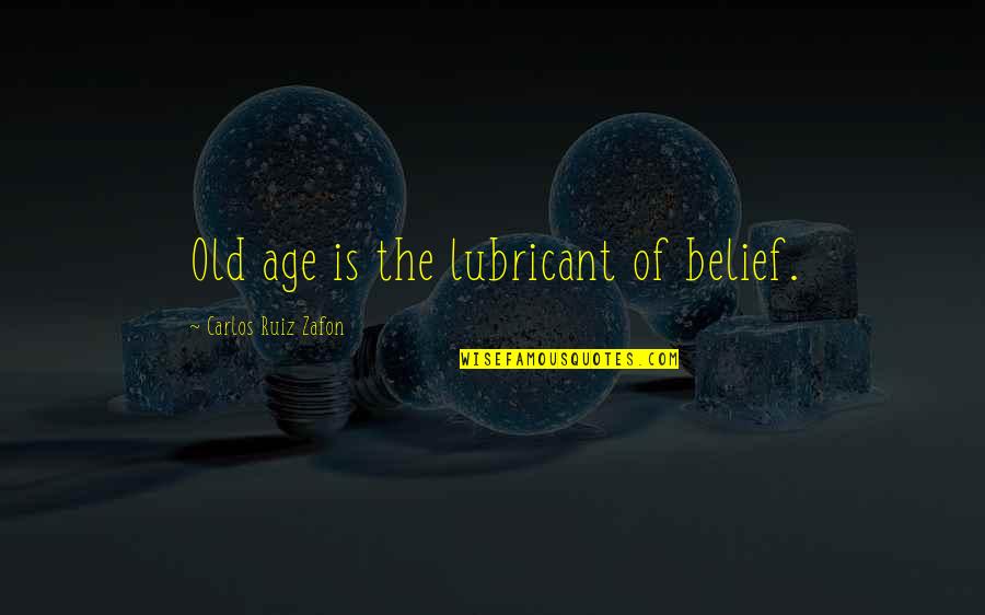 Life Old Age Quotes By Carlos Ruiz Zafon: Old age is the lubricant of belief.